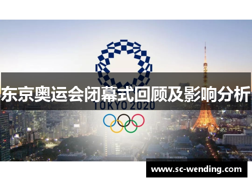 东京奥运会闭幕式回顾及影响分析