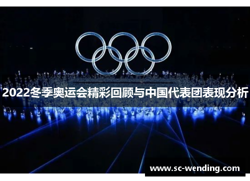 2022冬季奥运会精彩回顾与中国代表团表现分析